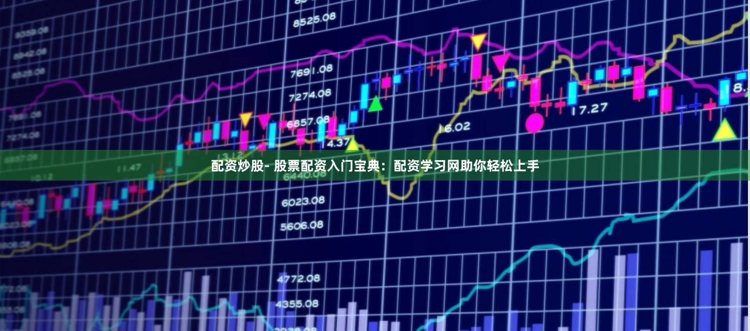配资炒股- 股票配资入门宝典：配资学习网助你轻松上手