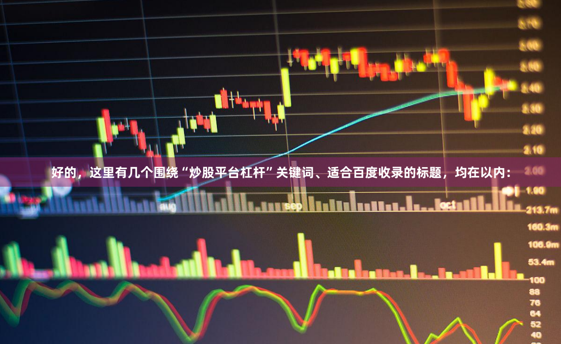 好的，这里有几个围绕“炒股平台杠杆”关键词、适合百度收录的标题，均在以内：