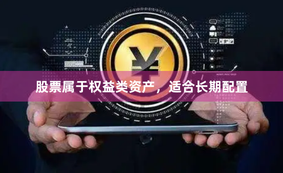 股票属于权益类资产，适合长期配置