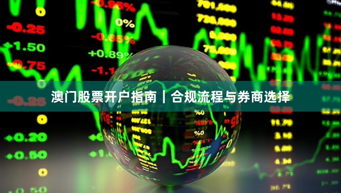 澳门股票开户指南｜合规流程与券商选择